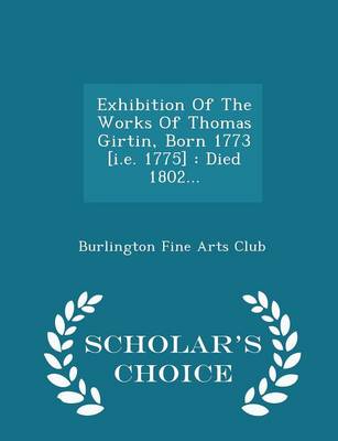 Exhibition of the Works of Thomas Girtin, Born 1773 [I.E. 1775] by Burlington Fine Arts Club