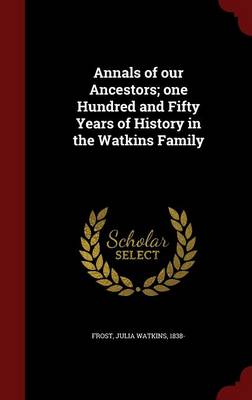 Annals of Our Ancestors; One Hundred and Fifty Years of History in the Watkins Family book