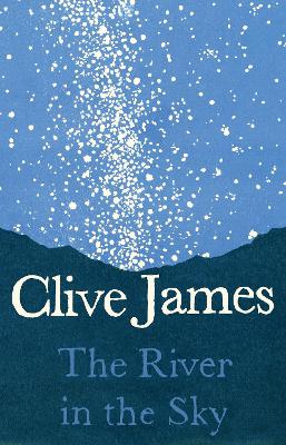 The The River in the Sky: A Poem by Clive James