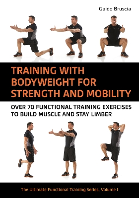 Training With Bodyweight for Strength and Mobility: Over 70 Functional Training Exercises to Build Muscle and Stay Limber book