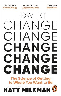 How to Change: The Science of Getting from Where You Are to Where You Want to Be by Katy Milkman