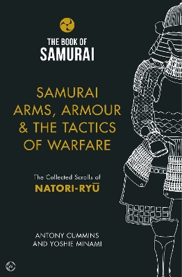 The Samurai Arms, Armour & the Tactics of Warfare (The Book of Samurai Series): The Collected Scrolls of Natori-Ryū by Antony Cummins
