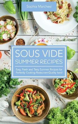 Sous Vide Summer Recipes: Easy, Fresh and Tasty Summer Recipes for Perfectly Cooking Restaurant-Quality food book