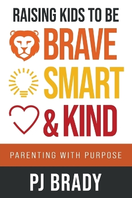 Raising Kids to be Brave, Smart, and Kind: Parenting with Purpose book