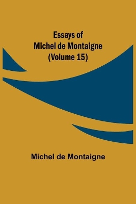 Essays of Michel de Montaigne (Volume 15) book