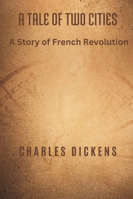 A Tale of Two Cities: A Story of French Revolution by Charles Dickens