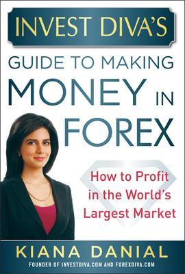 Invest Diva's Guide to Making Money in Forex: How to Profit in the World's Largest Market book
