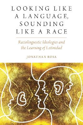 Looking like a Language, Sounding like a Race by Jonathan Rosa