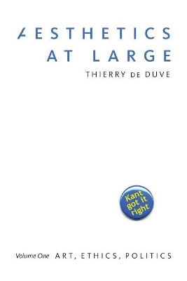 Aesthetics at Large: Volume 1: Art, Ethics, Politics by Thierry de Duve