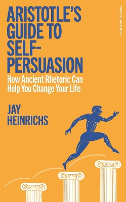 Aristotle's Guide to Self-Persuasion: How Ancient Rhetoric Can Help You Change Your Life book