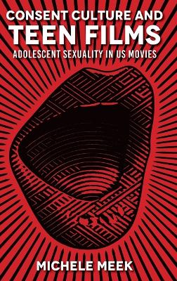 Consent Culture and Teen Films: Adolescent Sexuality in US Movies book