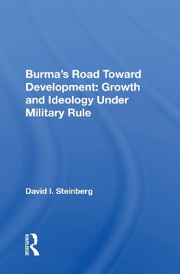 Burma's Road Toward Development: Growth and Ideology Under Military Rule by David I. Steinberg