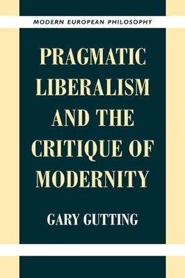 Pragmatic Liberalism and the Critique of Modernity by Gary Gutting