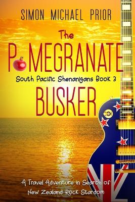 The Pomegranate Busker: A Travel Adventure in Search of New Zealand Rock Stardom book