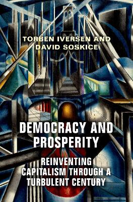 Democracy and Prosperity: Reinventing Capitalism through a Turbulent Century by Torben Iversen