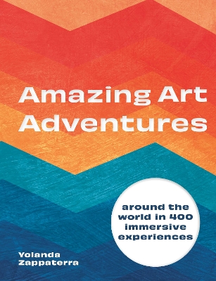 Amazing Art Adventures: Around the world in 400 immersive experiences by Yolanda Zappaterra