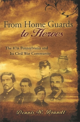From Home Guards to Heroes: The 87th Pennsylvania and Its Civil War Community book