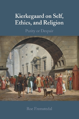 Kierkegaard on Self, Ethics, and Religion: Purity or Despair by Roe Fremstedal