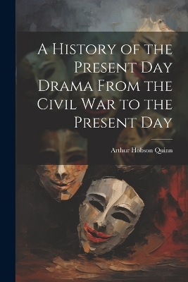 A History of the Present Day Drama From the Civil war to the Present Day book