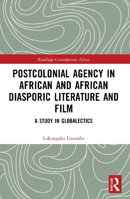 Postcolonial Agency in African and Diasporic Literature and Film: A Study in Globalectics by Lokangaka Losambe