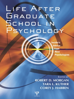 Life After Graduate School in Psychology: Insider's Advice from New Psychologists by Robert D. Morgan