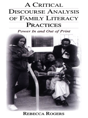 A A Critical Discourse Analysis of Family Literacy Practices: Power in and Out of Print by Rebecca Rogers