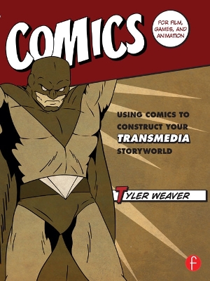 Comics for Film, Games, and Animation: Using Comics to Construct Your Transmedia Storyworld book