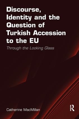 Discourse, Identity and the Question of Turkish Accession to the Eu by Catherine MacMillan