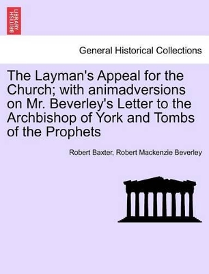 The Layman's Appeal for the Church; With Animadversions on Mr. Beverley's Letter to the Archbishop of York and Tombs of the Prophets book