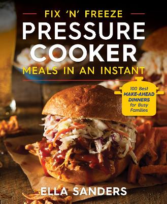 Fix 'n' Freeze Pressure Cooker Meals in an Instant: The 100 Best Make-Ahead Dinners for Busy Families book