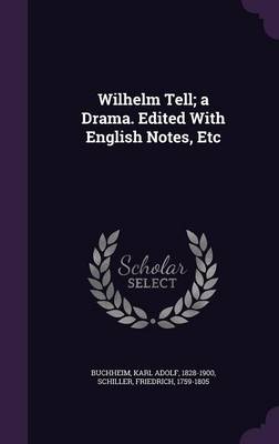 Wilhelm Tell; a Drama. Edited With English Notes, Etc book
