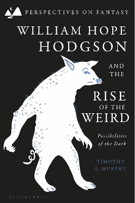 William Hope Hodgson and the Rise of the Weird: Possibilities of the Dark by Dr Timothy S. Murphy