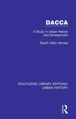 Dacca: A Study in Urban History and Development by Sharif Uddin Ahmed