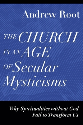 The Church in an Age of Secular Mysticisms – Why Spiritualities without God Fail to Transform Us book