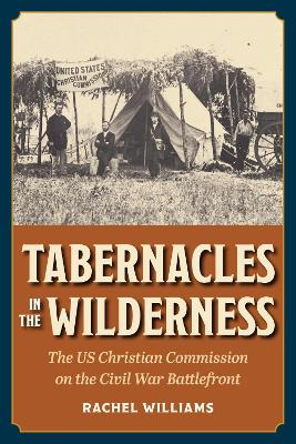 Tabernacles in the Wilderness: The US Christian Commission on the Civil War Battlefront book