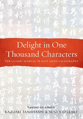 Delight in One Thousand Characters: The Classic Manual of East Asian Calligraphy book