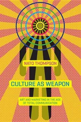 Culture As Weapon by Nato Thompson