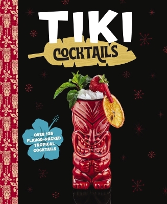 Tiki Cocktails: Over 50 Modern Tropical Cocktails book