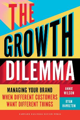 The Growth Dilemma: Managing Your Brand When Different Customers Want Different Things book