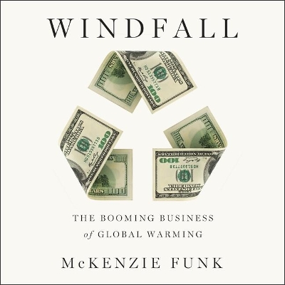 Windfall: The Booming Business of Global Warming by McKenzie Funk
