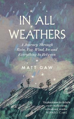 In All Weathers: A Journey Through Rain, Fog, Wind, Ice and Everything In Between by Matt Gaw