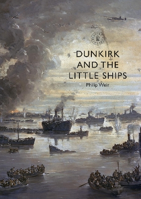 Dunkirk and the Little Ships by Philip Weir