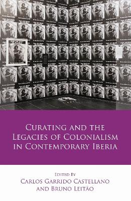 Curating and the Legacies of Colonialism in Contemporary Iberia book