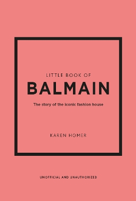 Little Book of Balmain: The story of the iconic fashion house by Karen Homer