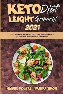 Keto-Diät Leicht Gemacht 2021: Ein Kompletter Leitfaden Zum Essen Ihrer Lieblingsspeisen Und Zum Schnellen Abnehmen (Keto Diet Made Easy 2021) (German Version) book