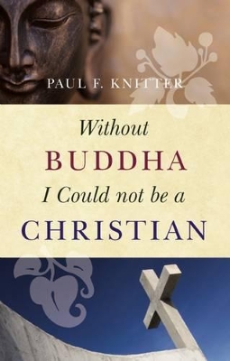 Without Buddha I Could Not be a Christian by Paul F Knitter