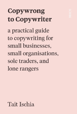 Copywrong to Copywriter: a practical guide to copywriting for small businesses, small organisations, sole traders, and lone rangers book