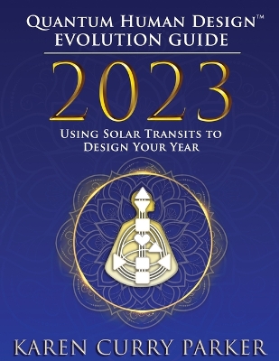 2023 Quantum Human Design(tm) Evolution Guide: Using Solar Transits to Design Your Year book