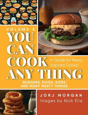 You Can Cook Any Thing: A Guide for Newly Inspired Cooks! Burgers, Dogs, Sides And Many Meaty Things book