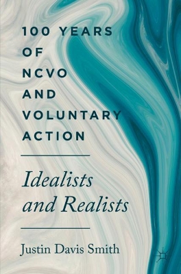 100 Years of NCVO and Voluntary Action: Idealists and Realists by Justin Davis Smith